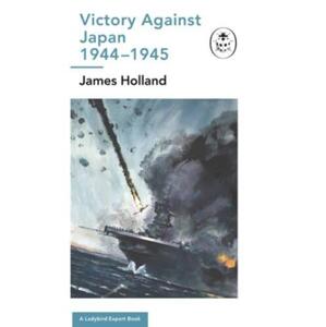 Victory Against Japan 1944-1945: A Ladybird Expert Book