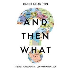 And Then What? Inside Stories of 21st-Century Diplomacy