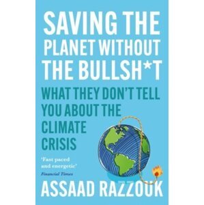 Saving the Planet Without the Bullsh*t : What They Dont Tell You About the Climate Crisis