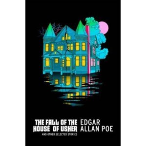 The Fall of the House of Usher and Other Selected Stories