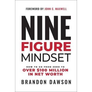 Nine-Figure Mindset : How to Go from Zero to Over $100 Million in Net Worth