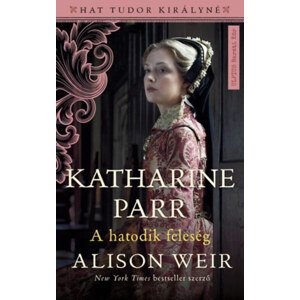 Katharine Parr - A hatodik feleség