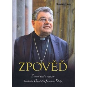 Zpověď: Životní pouť a vyznání kardinála Dominika Jaroslava Duky