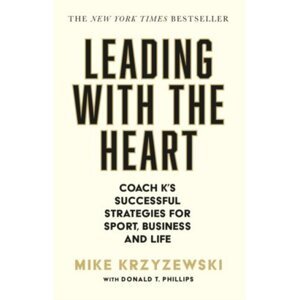 Leading with the Heart: Coach Ks Successful Strategies for Sport, Business and Life