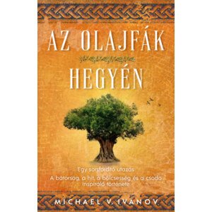 Az olajfák hegyén - Egy sorsfordító utazás - A bátorság, a hit, a bölcsesség és a csoda inspiráló története