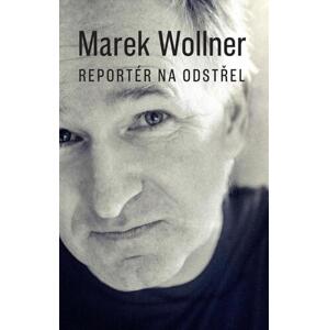 Marek Wollner: Reportér na odstřel