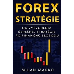 Forex Stratégie: Od vytvorenia úspešnej stratégie po finančnú slobodu