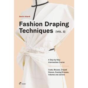 Fashion Draping Techniques Vol. 2: A Step-by-Step Intermediate Course. Coats, Blouses, Draped Sleeves, Evening Dresses, Volumes and Jackets