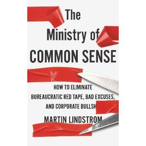 The Ministry of Common Sense How to Eliminate Bureaucratic Red Tape, Bad Excuses