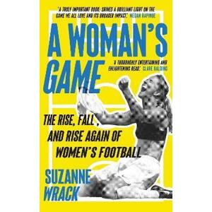 Womans Game: The Rise, Fall, and Rise Again of Womens Football