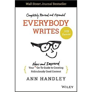 Everybody Writes - Your New and Improved Go-To Guide to Creating Ridiculously Good Content, 2nd Edition