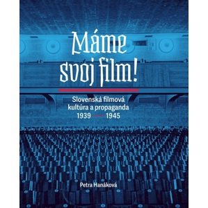 Máme svoj film! Slovenská filmová kultúra a propaganda 1939 – 1945