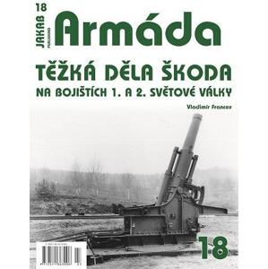 Armáda 18 - Těžká děla Škoda na bojištích 1. a 2. světové války