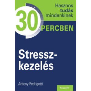 Stresszkezelés - Hasznos tudás mindenkinek 30 percben