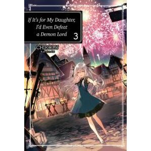 If It’s for My Daughter, I’d Even Defeat a Demon Lord: Volume 3
