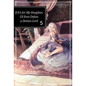 If It’s for My Daughter, I’d Even Defeat a Demon Lord: Volume 5