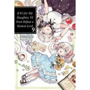 If It’s for My Daughter, I’d Even Defeat a Demon Lord: Volume 9