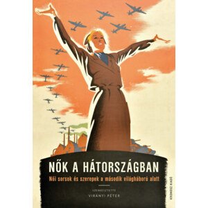 Nők a hátországban - Női sorsok és szerepek a második világháború alatt