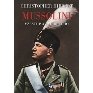 Mussolini. Vzestup a pád Duceho