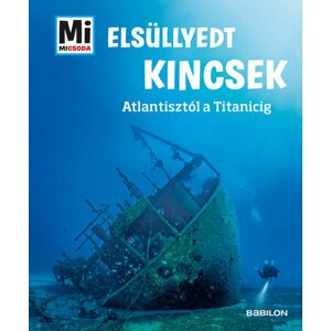 Elsüllyedt kincsek - Mi MICSODA - Atlantisztól a Titanicig