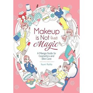 Makeup is Not Just Magic A Manga Guide to Cosmetics and Skin Care