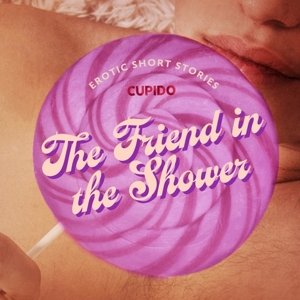 The Friend in the Shower - And Other Queer Erotic Short Stories from Cupido (EN)