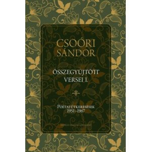 Csoóri Sándor összegyűjtött versei I. - Poétai útkeresések 1951-1967