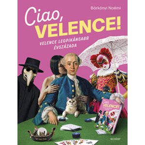 Ciao, Velence!: Velence legpikánsabb évszázada