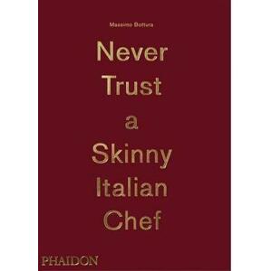 Bottura, Massimo: Never Trust A Skinny Italian Che