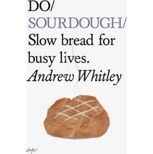 Do Sourdough: Slow Bread for Busy Lives