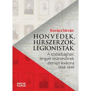 Honvédek, hírszerzők, légionisták - A szabadságharc lengyel résztvevőinek életrajzi lexikona 1848-1849