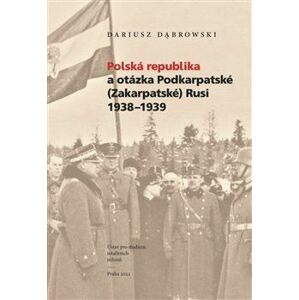Polská republika a otázka Podkarpatské (Zakarpatské) Rusi 1938-1939