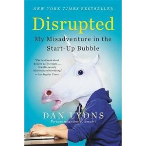Disrupted My Misadventure in the Start Up Bubble
