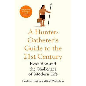 A Hunter-Gatherer's Guide to the 21st Century : Evolution and the Challenges of Modern Life
