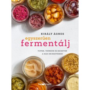 Egyszerűen fermentálj - Tippek, trükkök és receptek a házi erjesztéshez