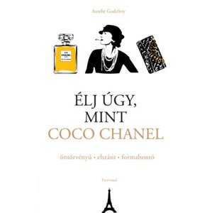 Élj úgy, mint Coco Chanel - öntörvényű - elszánt - formabontó