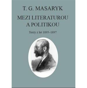 T. G. Masaryk: Mezi literaturou a politikou
