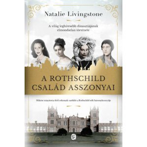 A Rothschild család asszonyai - A világ leghíresebb dinasztiájának elmondatlan története
