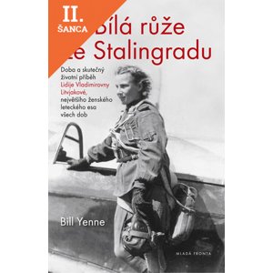 Lacná kniha Bílá růže ze Stalingradu - Doba a skutečný životní příběh Lidije Vladimirovny Litvjakové, největšího ženského leteckého esa všech dob