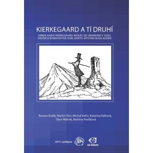 Kierkegaard a tí druhí: Soren Aabye Kierkegaard, Miguel de Unamuno y Jugo, Dietrich Bonhoeffer, Karl Barth, Wystan Hugh Auden