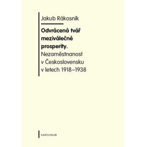 Odvrácená tvář meziválečné prosperity. Nezaměstnanost v Československu v letech 1918-1938