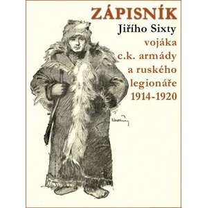 Zápisník Jiřího Sixty vojáka c.k. armády a ruského legionáře 1914–1920