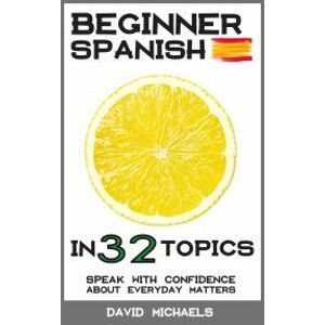 Beginner Spanish in 32 Topics