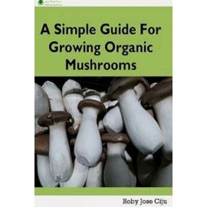 A Simple Guide for Growing Organic Mushrooms
