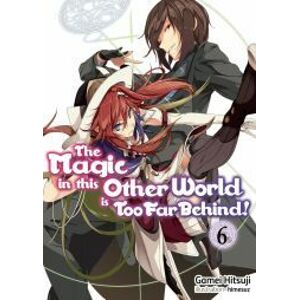 The Magic in this Other World is Too Far Behind! Volume 6