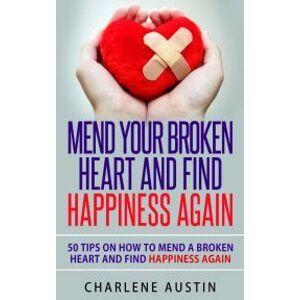 Mend Your Broken Heart And Find Happiness Again
