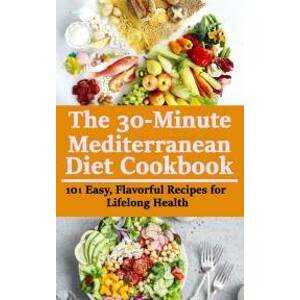 The 30-minute Mediterranean Diet Cookbook