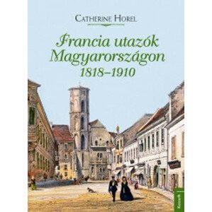 Francia utazók Magyarországon 1818–1910