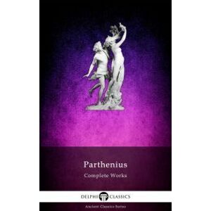 Delphi Complete Works of Parthenius (Illustrated)