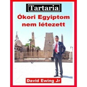 Tartaria - Ókori Egyiptom nem létezett